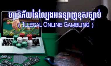 [វីដេអូ]៖ហានិភ័យនៃល្បែងអនឡាញខុសច្បាប់ ( illegal online gambling)