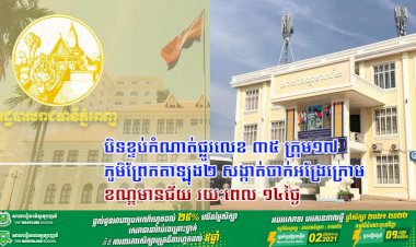 អាជ្ញាធររាជធានីភ្នំពេញ! បិទខ្ទប់កំណាត់ផ្លូវលេខ ៣៥ ក្រុម១៧ ភូមិព្រែកតាឡុង២ សង្កាត់ចាក់អង្រែក្រោម ខណ្ឌមានជ័យ រយៈពេល ១៤ថ្ងៃ