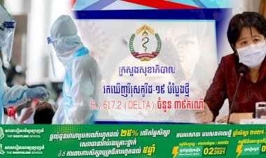 សូមប្រុងប្រយ័ត្ន! ក្រសួងសុខាភិបាលរកឃើញវីរុសកូវីដ-១៩ បំប្លែងថ្មី B.1.617.2 (Delta) ចំនួន ៣៩ករណី