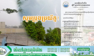 សូមប្រុងប្រយ័ត្នចំពោះបាតុភូតភ្លៀង ផ្គរ រន្ទះ និងខ្យល់កន្រ្តាក់ ដែលអាចកើតមាន ជាពិសេសនៅតំបន់វាលទំនាបកណ្តាល