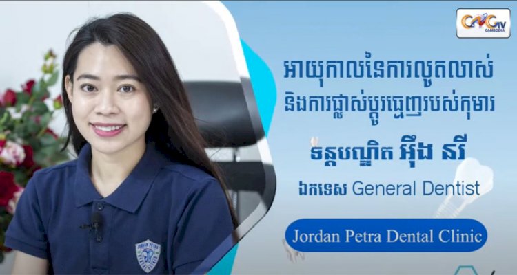 [វីដេអូ]| Ep.4 ប្រធានបទ៖ អាយុកាលនៃការលូតលាស់និងការផ្លាស់ប្តូរធ្មេញរបស់កុមារ