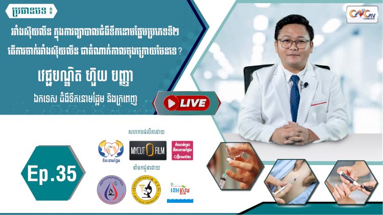 [វីដេអូ] Ep.35 ប្រធានបទ៖ អាំងស៊ុយលីន ក្នុងការព្យាបាលជំងឺទឹកនោមផ្អែមប្រភេទទី២