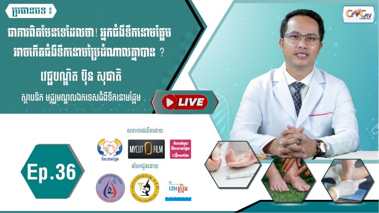[វីដេអូ] Ep.36 ប្រធានបទ៖ ជាការពិតមែនទេដែលថា! អ្នកជំងឺទឹកនោមផ្អែមអាចកើតជំងឺទឹកនោមប្រៃដំណាលគ្នាបាន?