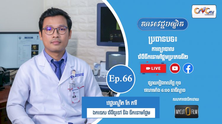 [វីដេអូ] Ep.66 ប្រធានបទ៖ ការព្យាបាលជំងឺទឹកនោមផ្អែមប្រភេទទី២