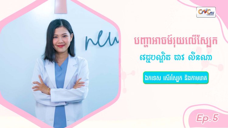 SkinTalk Ep.5 ប្រធានបទ៖ បញ្ហាអាចម៍រុយលើស្បែក
