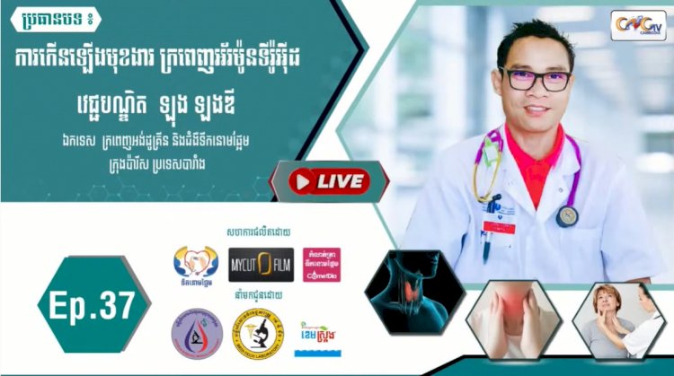 [វីដេអូ]​​​​​ Ep.37 ប្រធានបទ៖ ការកើនឡើងមុខងារ ក្រពេញអ័រម៉ូនទីរ៉ូអុីដ