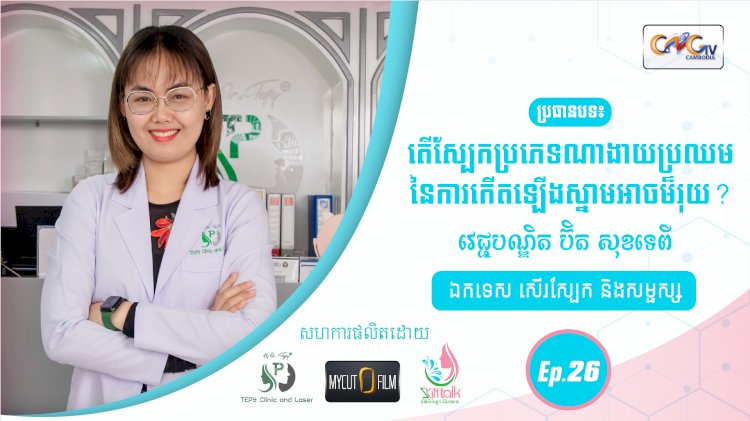 SkinTalk Ep.26 ប្រធានបទ៖ តើស្បែកប្រភេទណាងាយប្រឈមនៃការកើតឡើងស្នាមអាចម៍រុយ?