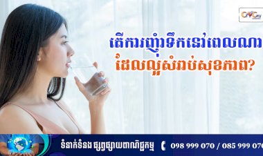 [វីដេអូ] នាទីសុខភាព Ep.142 ប្រធានបទ៖ តើការញ៉ាំទឹកនៅពេលណាដែលល្អសំរាប់សុខភាព?