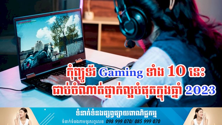 ប្រធានបទ ៖ កុំព្យូទ័រ Gaming ទាំង 10 នេះជាប់ចំណាត់ថ្នាក់ល្អបំផុតក្នុងឆ្នាំ 2023