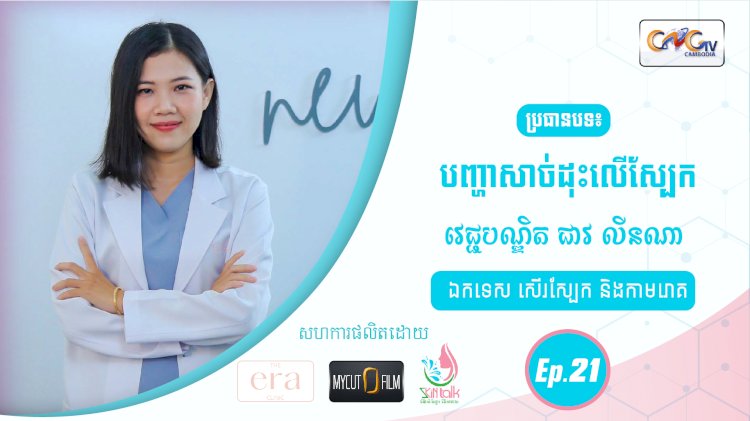 SkinTalk Ep.21 ប្រធានបទ៖ បញ្ហាសាច់ដុះលើស្បែក