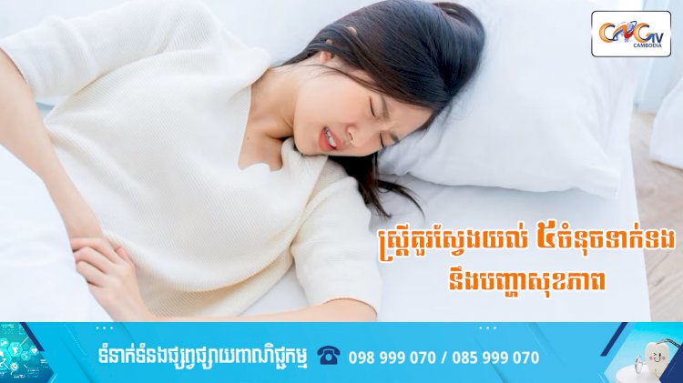ប្រធានបទ ៖ ស្រ្តីគួរស្វែងយល់ ៥ចំនុចទាក់ទងនឹងបញ្ហាសុខភាព