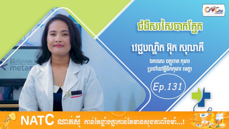 [វីដេអូ] Ep. 131 ប្រធានបទ៖ ជំងឺសរសៃបាតភ្នែក( ទារកកើតមិនគ្រប់ខែ )