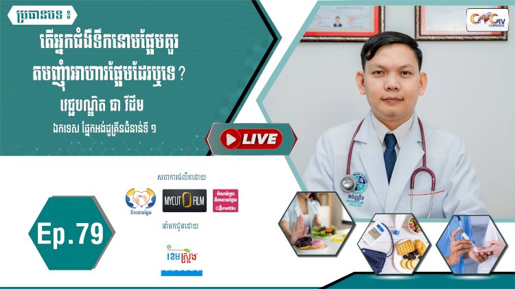 [វីដេអូ] Ep. 79 ប្រធានបទ៖ តើអ្នកជំងឺទឺកនោមផ្អែមគួរតមញុំាំអាហារផ្អែមដែឬទេ?