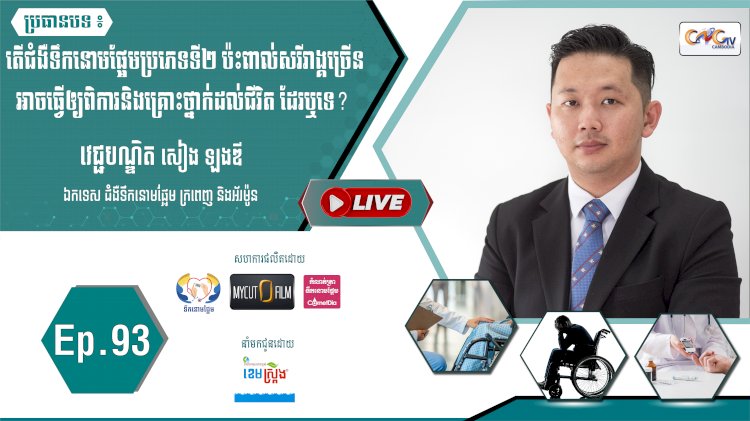 [វីដេអូ] Ep. 93 ប្រធានបទ៖ ជំងឺទឹកនោមផ្អែមប្រភេទទី២ ប៉ះពាល់សរីរាង្គច្រើនអាចធ្វើឲ្យពិការនិងគ្រោះថ្នាក់ដល់ជីវិត