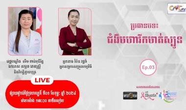 [វីដេអូ] ជំងឺមហារីក Ep.03 ប្រធានបទ៖ ជំងឺមហារីកមាត់ស្បូន