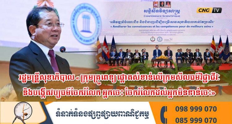 រដ្ឋមន្រ្តីសុខាភិបាល «ក្រុមគ្រូពេទ្យ ផ្តោតសំខាន់លើក្រមសីលធម៌វិជ្ជាជីវៈ និងបង្កើតវប្បធម៌ចែករំលែក អ្នកចេះ ចែករំលែកដល់អ្នកមិនទាន់ចេះ»