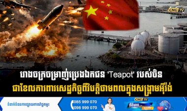 រោងចក្រចម្រាញ់ប្រេងឯកជន 'Teapot' របស់ចិន ជាខែការពារសេដ្ឋកិច្ចពីវិបត្តិថាមពលក្នុងសង្គ្រាមអុីរ៉ង់
