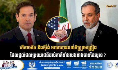 តើអាមេរិក និងអុីរ៉ង់ អាចឈានដល់កិច្ចព្រមព្រៀងដែលផ្តល់ផលប្រយោជន៍ដល់ភាគីទាំងសងខាងបានដែរឬទេ?