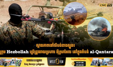 ស្ថានភាពនៅលីបង់ខាងត្បូង៖  ក្រុម Hezbollah ប្រើដ្រូនវាយប្រហារ អុីស្រាអែល នៅក្នុងតំបន់ al-Qantara