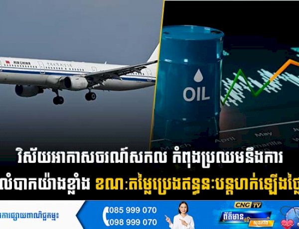 វិស័យអាកាសចរណ៍សកល កំពុងប្រឈមនឹងការលំបាកយ៉ាងខ្លាំង ខណ:តម្លៃប្រេងឥន្ធនៈបន្តហក់ឡើងថ្លៃ