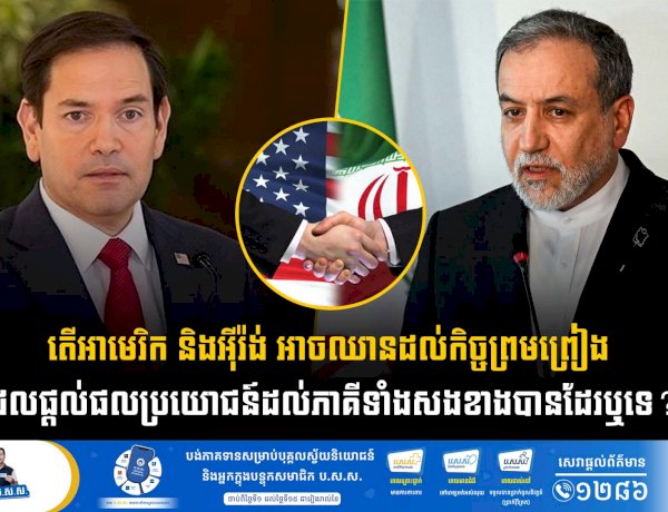 តើអាមេរិក និងអុីរ៉ង់ អាចឈានដល់កិច្ចព្រមព្រៀងដែលផ្តល់ផលប្រយោជន៍ដល់ភាគីទាំងសងខាងបានដែរឬទេ?