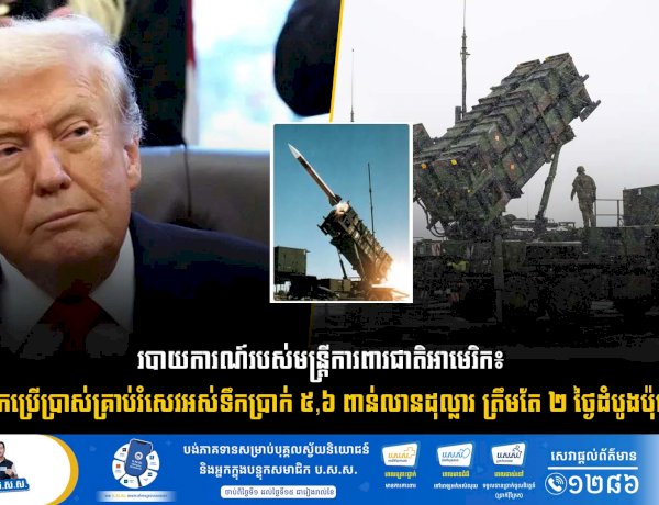 របាយការណ៍របស់មន្ត្រីការពារជាតិអាមេរិក៖  អាមេរិកប្រើប្រាស់គ្រាប់រំសេវអស់ទឹកប្រាក់ ៥,៦ ពាន់លានដុល្លារ ត្រឹមតែ ២ ថ្ងៃដំបូងប៉ុណ្ណោះ