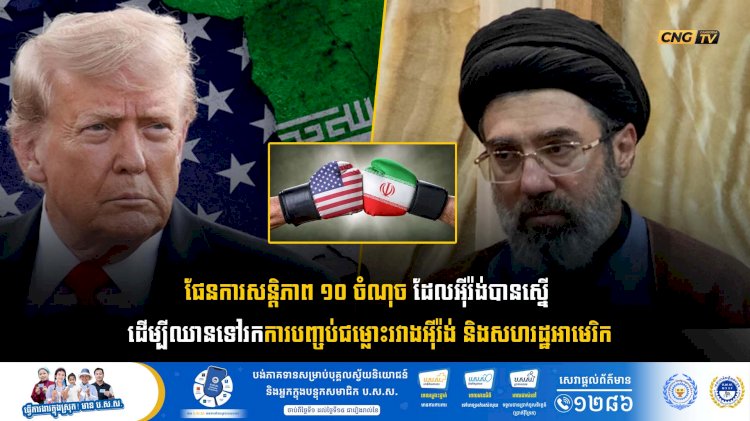 ផែនការសន្តិភាព ១០ ចំណុច ដែលអុីរ៉ង់បានស្នើ ដើម្បីឈានទៅរកការបញ្ចប់ជម្លោះរវាងអុីរ៉ង់ និងសហរដ្ឋអាមេរិក