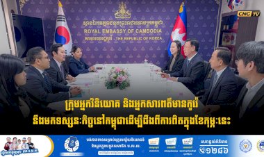 ក្រុមអ្នកវិនិយោគ និងអ្នកសារពត៌មានកូរ៉េនឹងមកទស្សនៈកិច្ចនៅកម្ពុជាដើម្បីដឹងពីការពិត