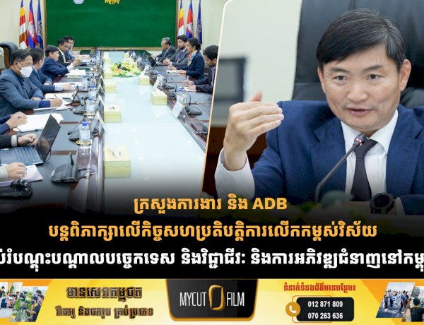 ក្រសួងការងារ និង ADB បន្តពិភាក្សាលើកិច្ចសហប្រតិបត្តិការលើកកម្ពស់វិស័យអប់រំបណ្ដុះបណ្ដាលបច្ចេកទេស និងវិជ្ជាជីវៈ និងការអភិវឌ្ឍជំនាញនៅកម្ពុជា