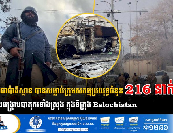 យោធាប៉ាគីស្ថាន បានសម្លាប់ក្រុមសកម្មប្រយុទ្ធចំនួន 216 នាក់ និងបង្រ្កាបបាតុករទាំងស្រុង ក្នុងទីក្រុង Balochistan