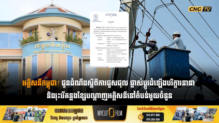 អគ្គិសនីកម្ពុជា! ជូនដំណឹងស្តីពីការជួសជុល ផ្លាស់ប្តូរដំឡើងបរិក្ខារនានា និងរុះរើគន្លងខ្សែបណ្តាញអគ្គិសនីនៅតំបន់មួយចំនួន