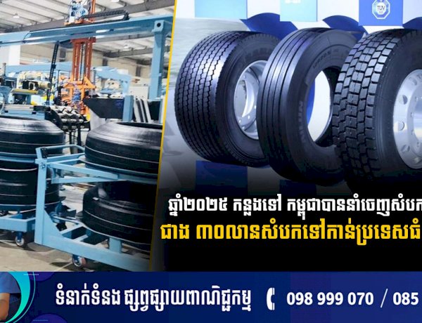 ឆ្នាំ២០២៥ កន្លងទៅ កម្ពុជាបាននាំចេញសំបកកង់រថយន្តជាង៣០លានសំបកទៅកាន់ប្រទេសធំៗចំនួន១០