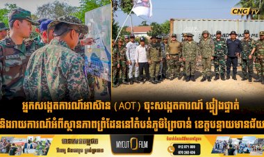 អ្នកសង្កេតការណ៍អាស៊ាន (AOT) ចុះសង្កេតការណ៍ ផ្ទៀងផ្ទាត់ និងរាយការណ៍អំពីស្ថានភាពព្រំដែននៅតំបន់ភូមិព្រៃចាន់ ខេត្តបន្ទាយមានជ័យ