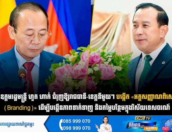 ឯកឧត្តមរដ្ឋមន្ត្រី ហួត ហាក់ ជំរុញឱ្យរាជធានី-ខេត្តនីមួយៗបង្កើត «អត្តសញ្ញាណពិសេស (Branding)» ដើម្បីបង្កើនភាពទាក់ទាញ និងតម្លៃបន្ថែមក្នុងវិស័យទេសចរណ៍