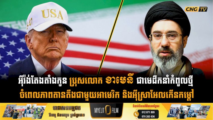 អុីរ៉ង់តែងតាំងកូន ប្រុសលោក ខាមេនី ជាមេដឹកនាំកំពូលថ្មី ចំពេលភាពតានតឹងជាមួយអាមេរិក និងអុីស្រាអែលកើនកម្ដៅ