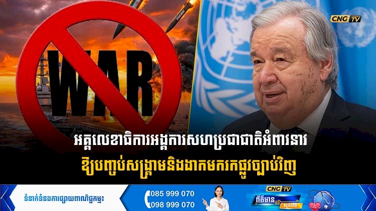 អគ្គលេខាធិការអង្គការសហប្រជាជាតិ  អំពាវនាវឱ្យបញ្ចប់សង្គ្រាមនិងងាកមករកផ្លូវច្បាប់វិញ