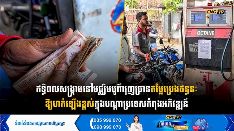 ឥទ្ធិពលសង្គ្រាមនៅមជ្ឈិមបូព៌ា រុញច្រានតម្លៃប្រេងឥន្ធនៈឱ្យហក់ឡើងខ្ពស់ ក្នុងបណ្តាប្រទេសកំពុងអភិវឌ្ឍន៍