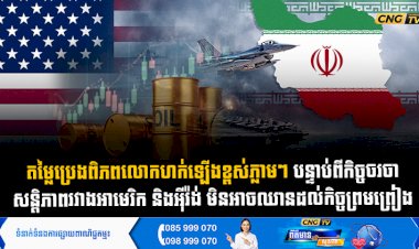 តម្លៃប្រេងពិភពលោកហក់ឡើងខ្ពស់ភ្លាមៗ បន្ទាប់ពីកិច្ចចរចា សន្តិភាពរវាងអាមេរិក និងអុីរ៉ង់ មិនអាចឈានដល់កិច្ចព្រមព្រៀង