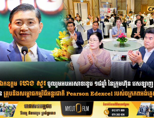 ឯកឧត្តម ហេង សួរ ចូលរួមអបអរសាទរខួប ១៨ឆ្នាំ នៃក្រុមហ៊ុន វេសឡាញ អេឌ្យូខេសិន គ្រុបនិងសម្ពោធកម្មវិធីអន្តរជាតិ Pearson Edexcel របស់ចក្រភពអង់គ្លេសនៅកម្ពុជា