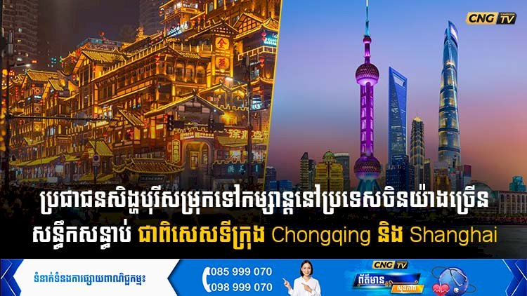 ប្រជាជនសិង្ហបុរីសម្រុកទៅកម្សាន្តនៅប្រទេសចិនយ៉ាងច្រើនសន្ធឹកសន្ធាប់ ជាពិសេសទីក្រុង Chongqing និង Shanghai