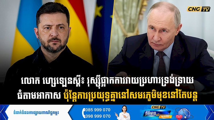 លោក ហ្សេឡេនស្គី៖ រុស្ស៊ីផ្អាកការវាយប្រហារទ្រង់ទ្រាយធំតាមអាកាស ប៉ុន្តែការប្រយុទ្ធគ្នានៅសមរភូមិមុខនៅតែបន្ត
