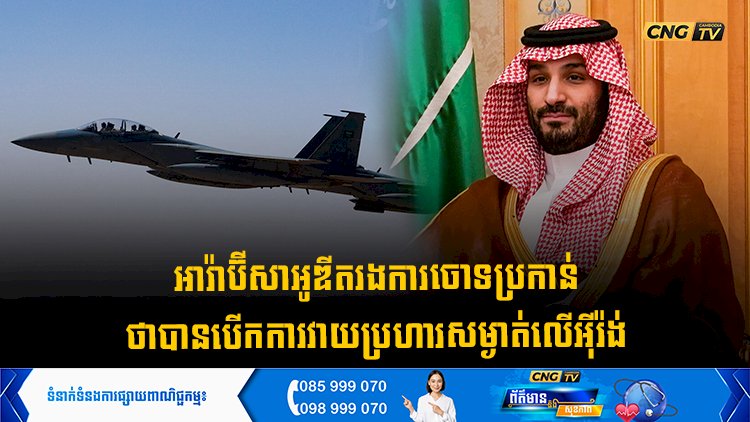 អារ៉ាប៊ីសាអូឌីតរងការចោទប្រកាន់ ថាបានបើកការវាយប្រហារសម្ងាត់លើអុីរ៉ង់