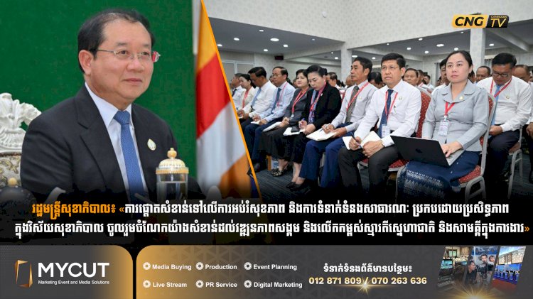 រដ្ឋមន្រ្តីសុខាភិបាល៖ «ការផ្តោតសំខាន់ទៅលើការអប់រំសុខភាព និងការទំនាក់ទំនងសាធារណៈ ប្រកបដោយប្រសិទ្ធភាព ក្នុងវិស័យសុខាភិបាល ចូលរួមចំណែកយ៉ាងសំខាន់ដល់វឌ្ឍនភាពសង្គម និងលើកកម្ពស់ស្មារតីស្នេហាជាតិ និងសាមគ្គីក្នុងការងារ»